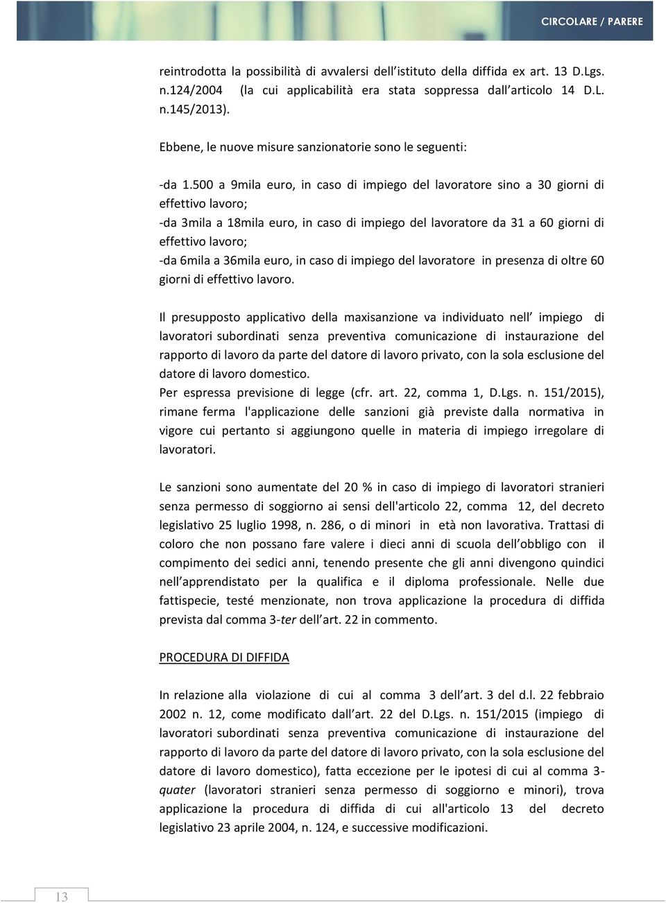 500 a 9mila euro, in caso di impiego del lavoratore sino a 30 giorni di effettivo lavoro; -da 3mila a 18mila euro, in caso di impiego del lavoratore da 31 a 60 giorni di effettivo lavoro; -da 6mila a