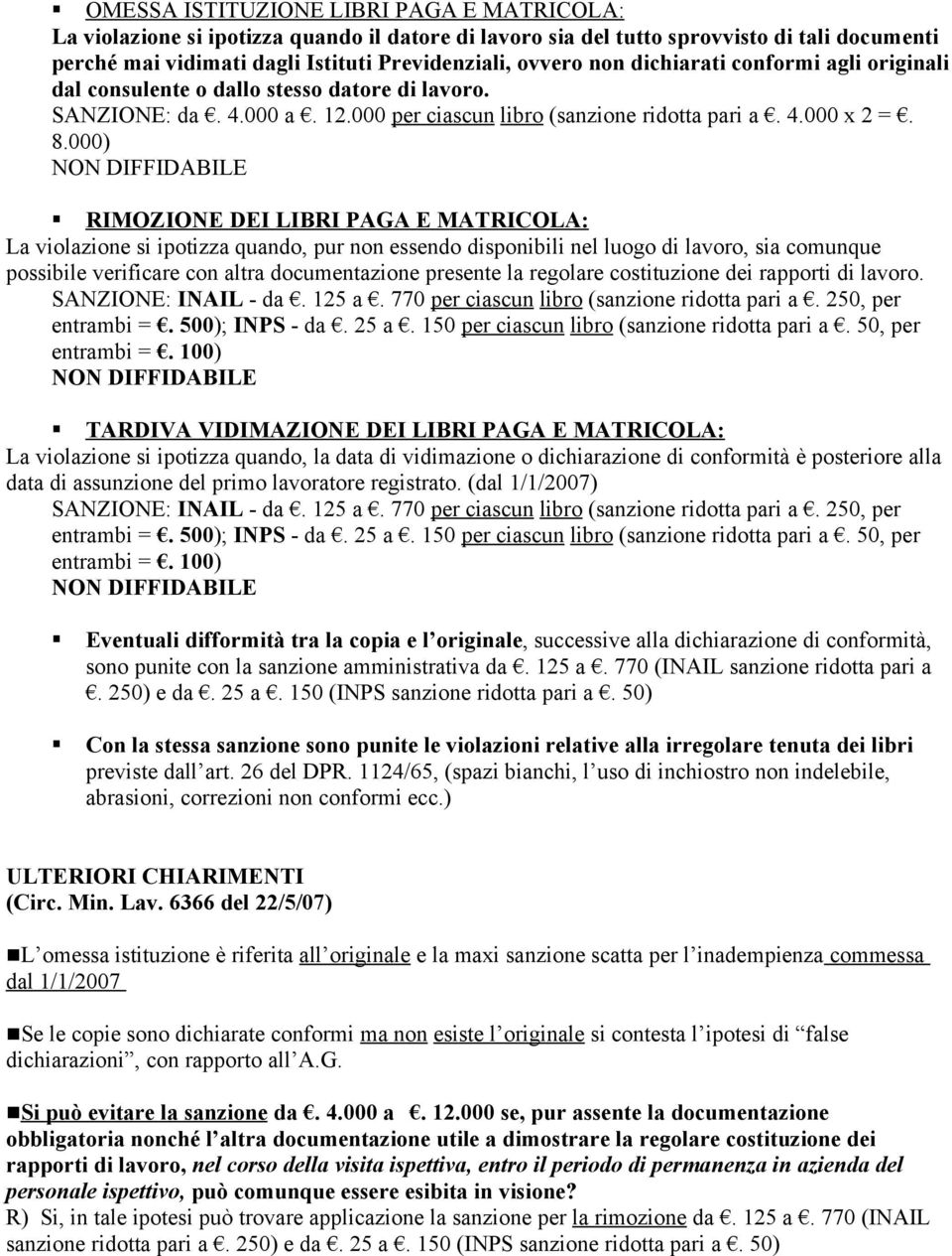 000) RIMOZIONE DEI LIBRI PAGA E MATRICOLA: La violazione si ipotizza quando, pur non essendo disponibili nel luogo di lavoro, sia comunque possibile verificare con altra documentazione presente la