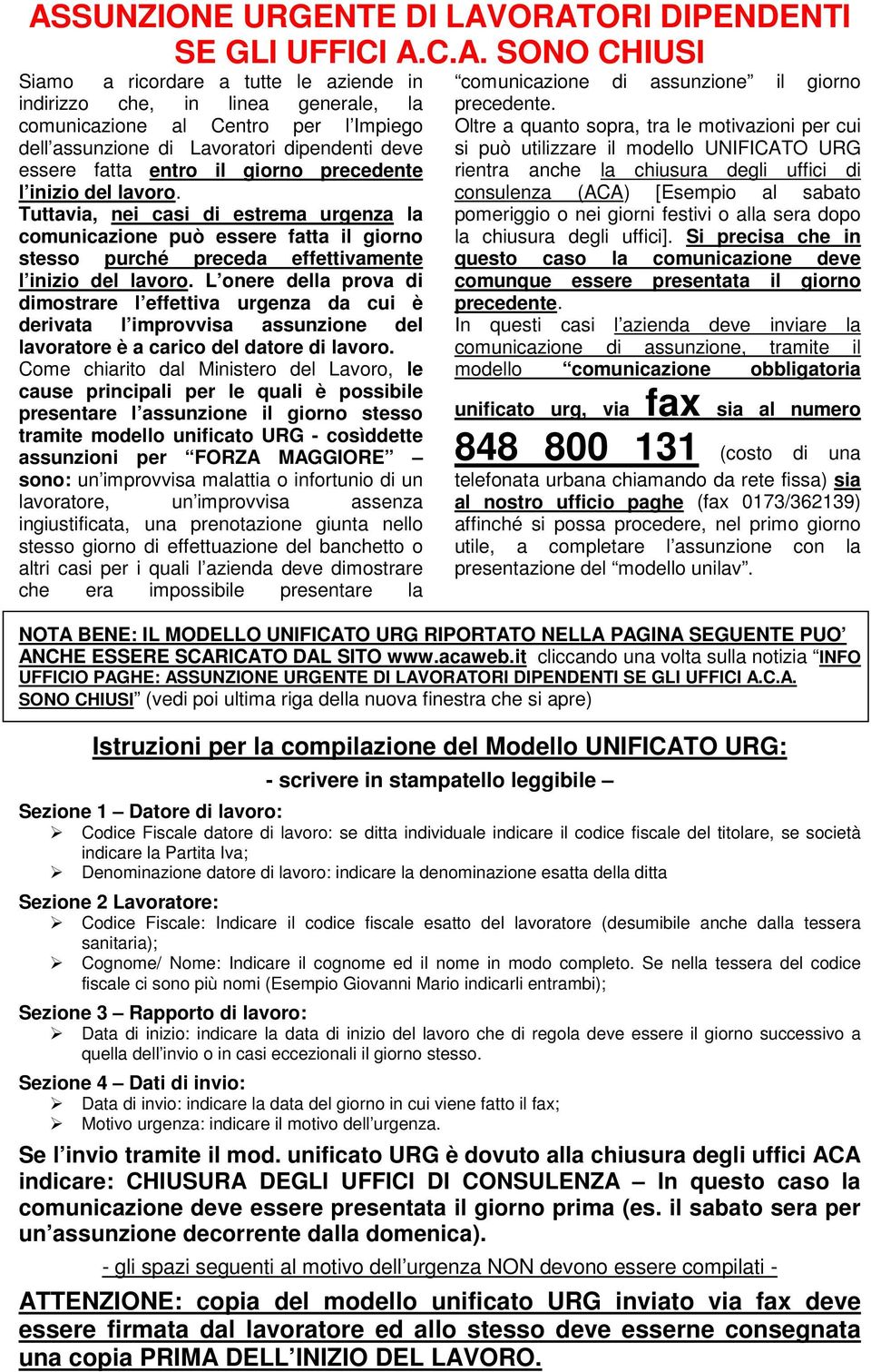 Tuttavia, nei casi di estrema urgenza la comunicazione può essere fatta il giorno stesso purché preceda effettivamente l inizio del lavoro.