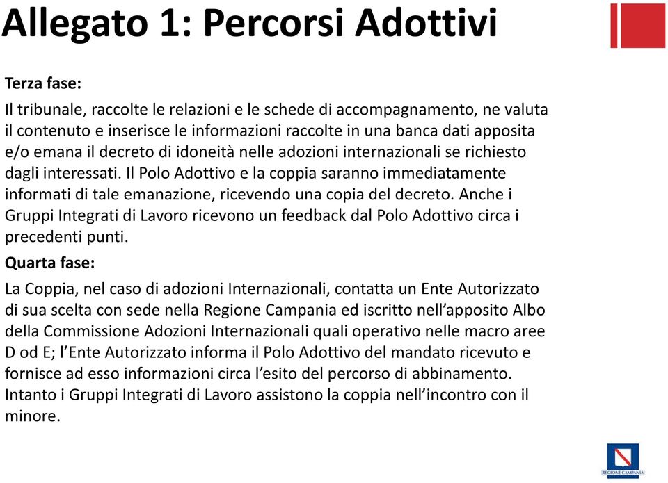 Il Polo Adottivo e la coppia saranno immediatamente informati di tale emanazione, ricevendo una copia del decreto.