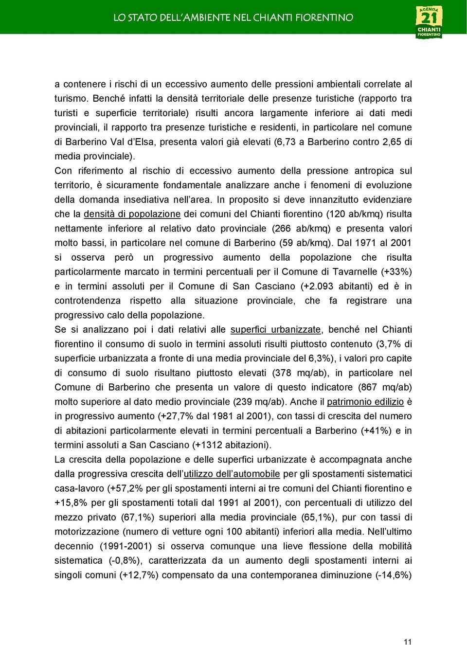 presenze turistiche e residenti, in particolare nel comune di Barberino Val d Elsa, presenta valori già elevati (6,73 a Barberino contro 2,65 di media provinciale).