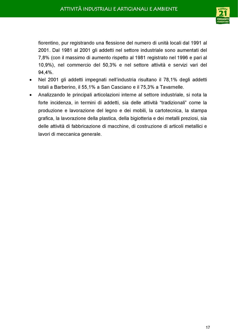 attività e servizi vari del 94,4%. Nel 2001 gli addetti impegnati nell industria risultano il 78,1% degli addetti totali a Barberino, il 55,1% a San Casciano e il 75,3% a Tavarnelle.