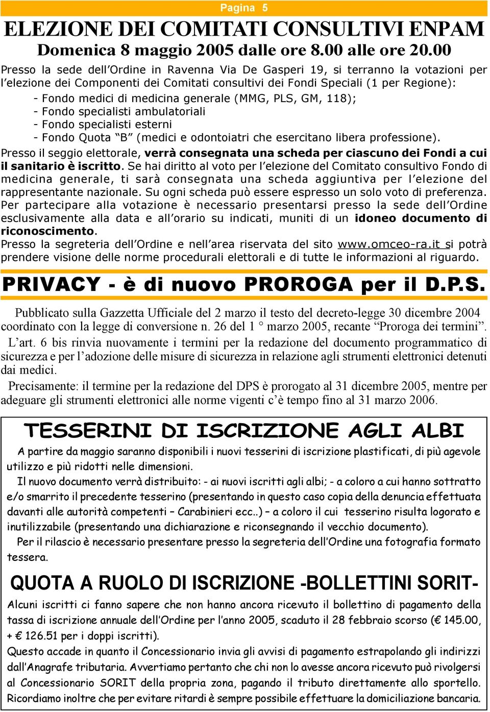 medicina generale (MMG, PLS, GM, 118); - Fondo specialisti ambulatoriali - Fondo specialisti esterni - Fondo Quota B (medici e odontoiatri che esercitano libera professione).