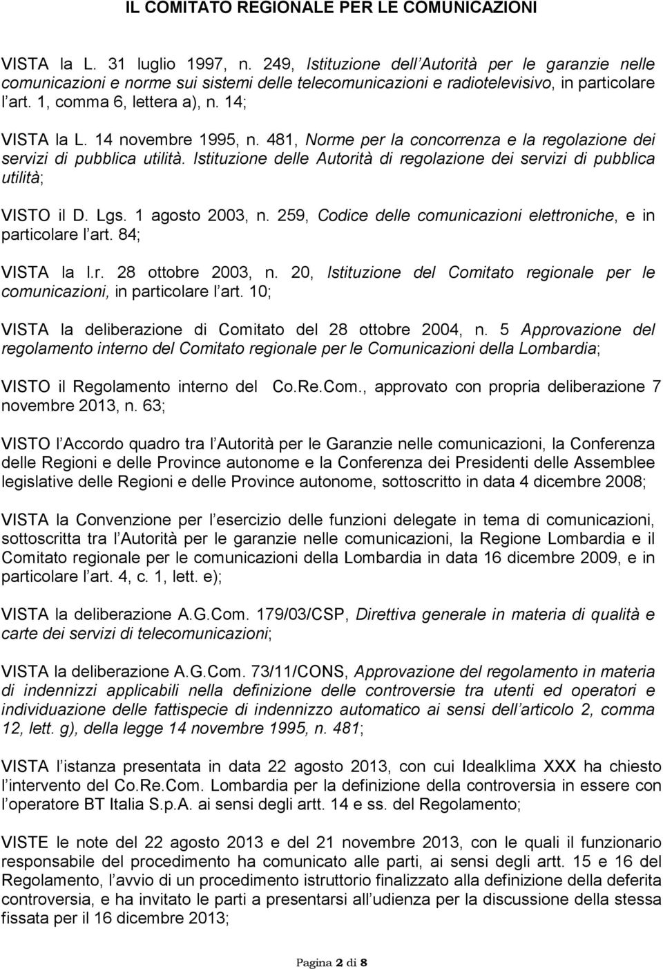 14 novembre 1995, n. 481, Norme per la concorrenza e la regolazione dei servizi di pubblica utilità. Istituzione delle Autorità di regolazione dei servizi di pubblica utilità; VISTO il D. Lgs.