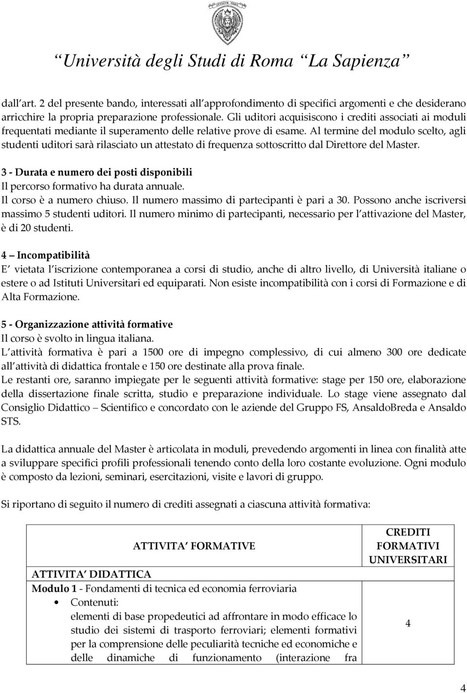 Al termine del modulo scelto, agli studenti uditori sarà rilasciato un attestato di frequenza sottoscritto dal Direttore del Master.