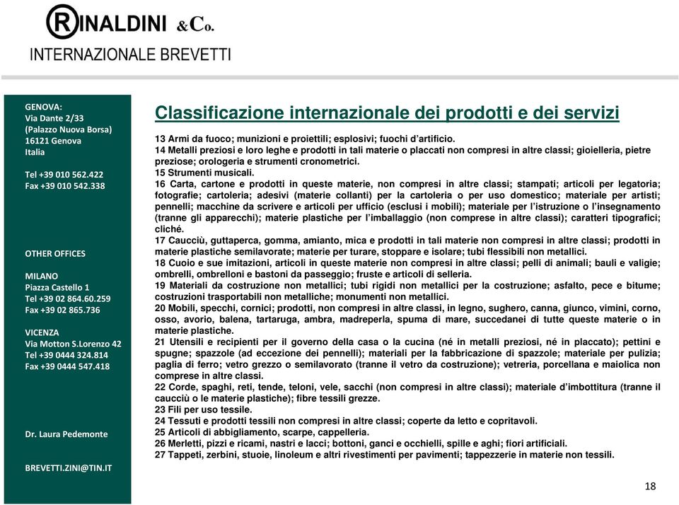 16 Carta, cartone e prodotti in queste materie, non compresi in altre classi; stampati; articoli per legatoria; fotografie; cartoleria; adesivi (materie collanti) per la cartoleria o per uso