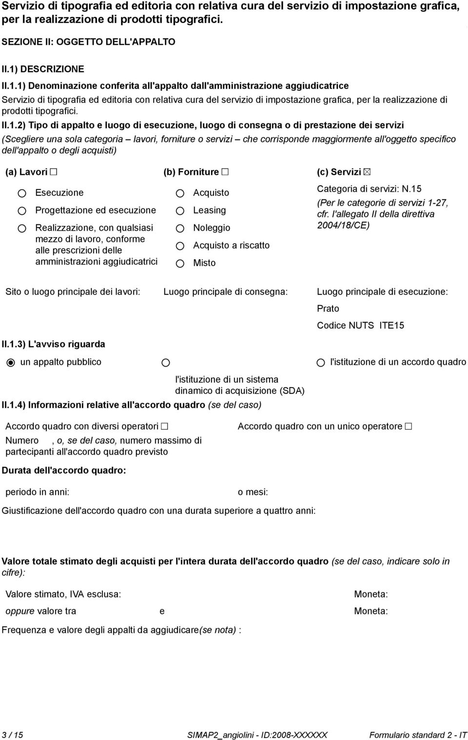 1) Deminazione conferita all'appalto dall'amministrazione aggiudicatrice Servizio di tipografia ed editoria con relativa cura del servizio di impostazione grafica, per la realizzazione di prodotti