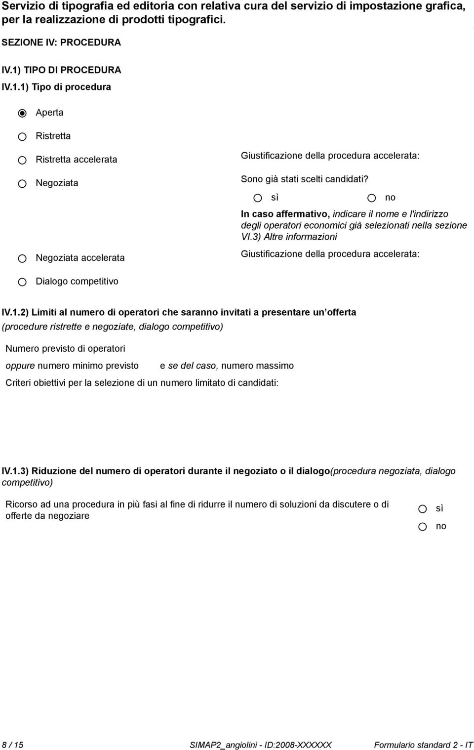 2) Limiti al numero di operatori che saran invitati a presentare un offerta (procedure ristrette e negoziate, dialogo competitivo) Numero previsto di operatori oppure numero minimo previsto e se del