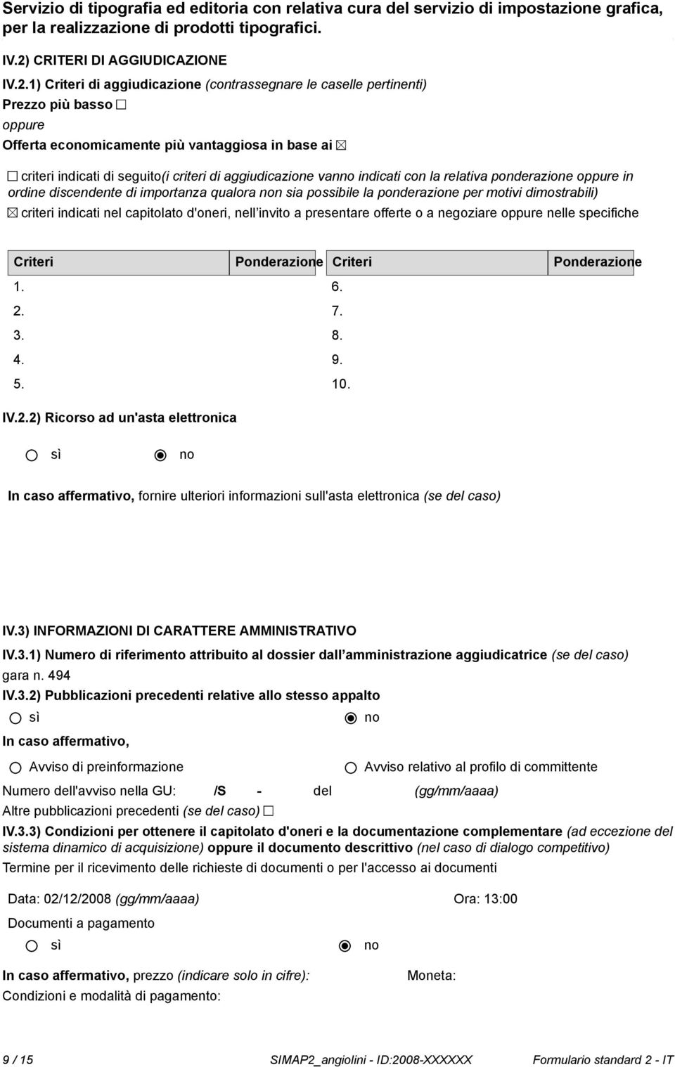 indicati nel capitolato d'oneri, nell invito a presentare offerte o a negoziare oppure nelle specifiche Criteri Ponderazione Criteri Ponderazione 1. 2.