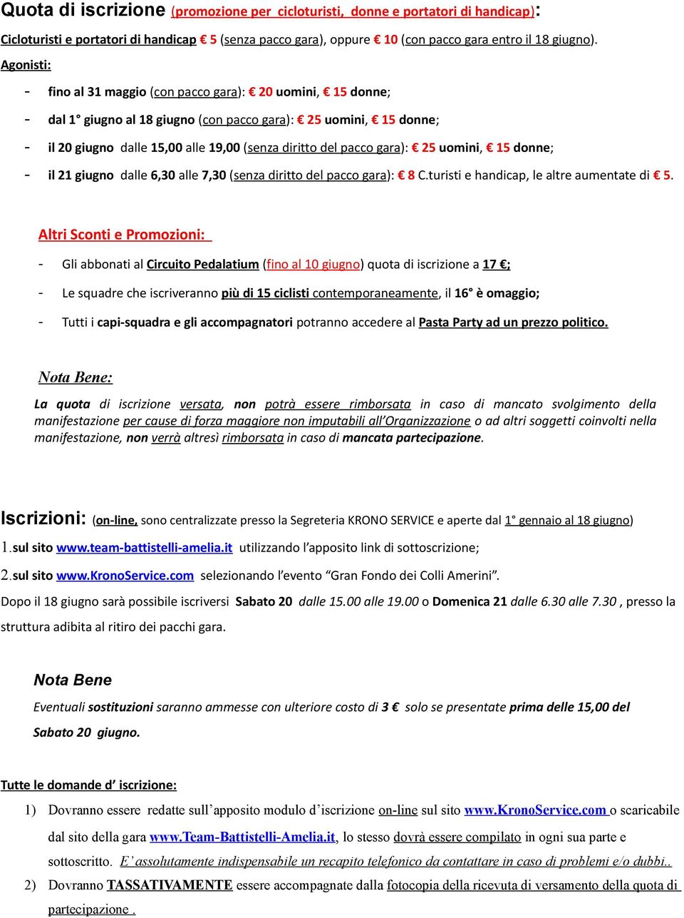 gara ): 25 uomini, 15 donne; - il 21 giugno dalle 6,30 alle 7,30 (senza diritto del pacco gara): 8 C.turisti e handicap, le altre aumentate di 5.