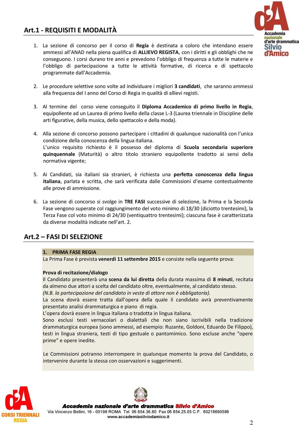 I corsi durano tre anni e prevedono l obbligo di frequenza a tutte le materie e l obbligo di partecipazione a tutte le attività formative, di ricerca e di spettacolo programmate dall Accademia. 2.