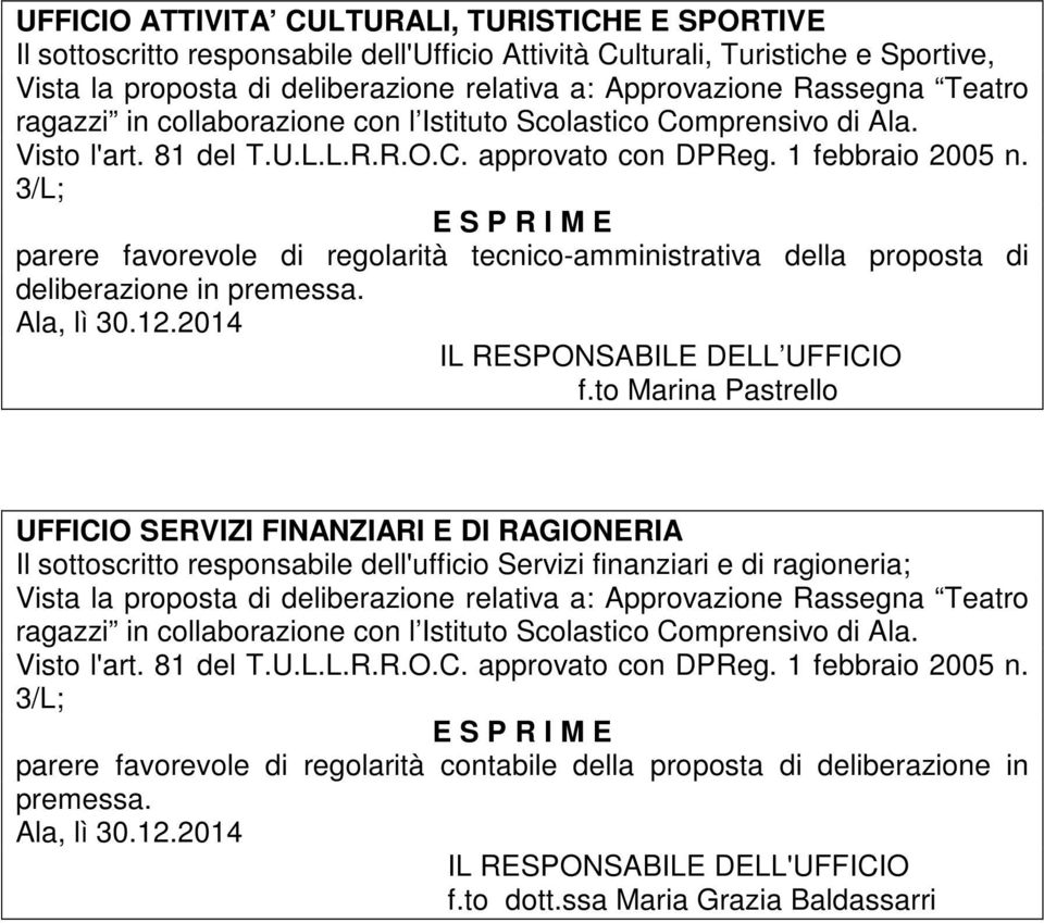 3/L; E S P R I M E parere favorevole di regolarità tecnico-amministrativa della proposta di deliberazione in premessa. Ala, lì 30.12.2014 IL RESPONSABILE DELL UFFICIO f.