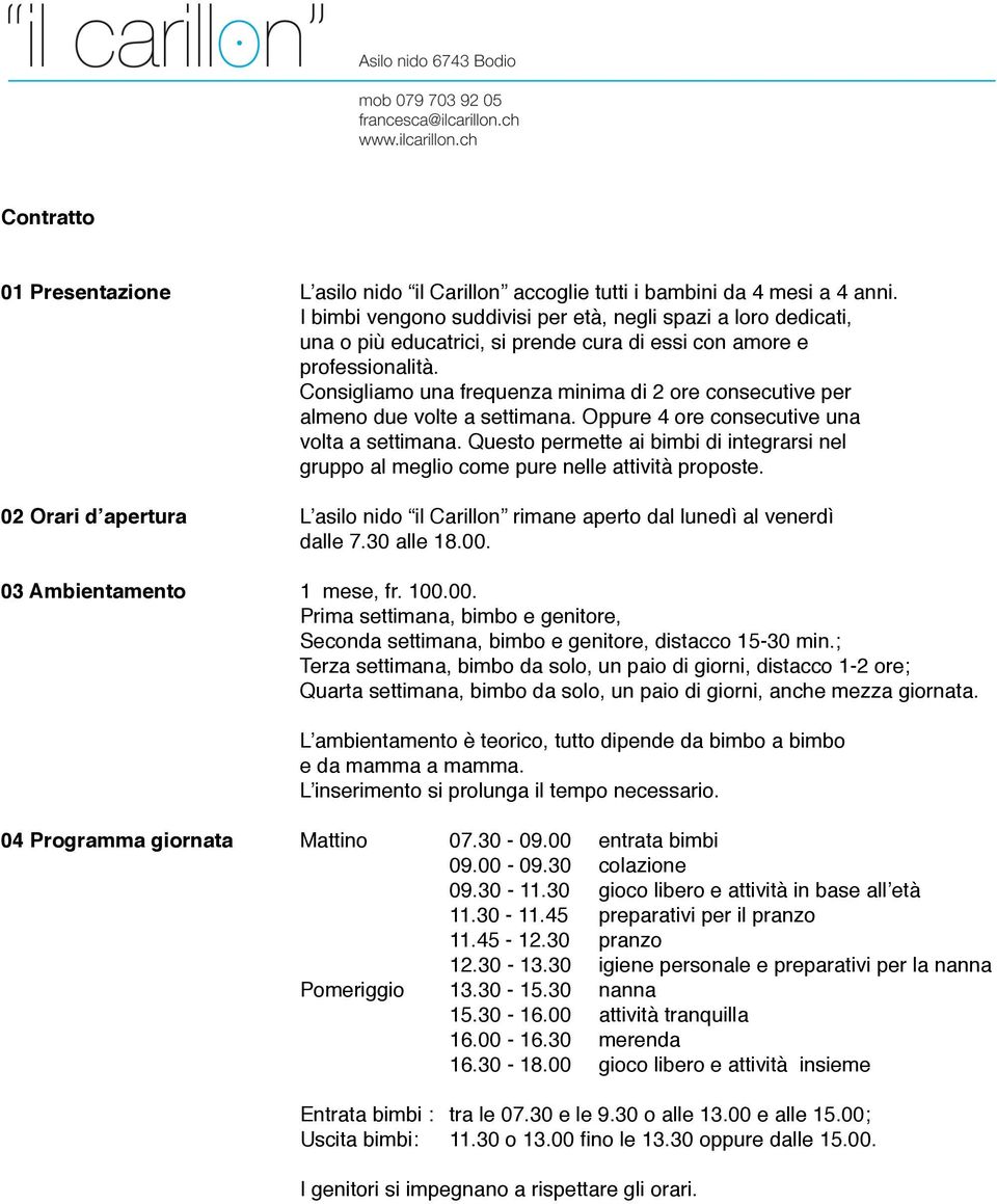 Consigliamo una frequenza minima di 2 ore consecutive per almeno due volte a settimana. Oppure 4 ore consecutive una volta a settimana.