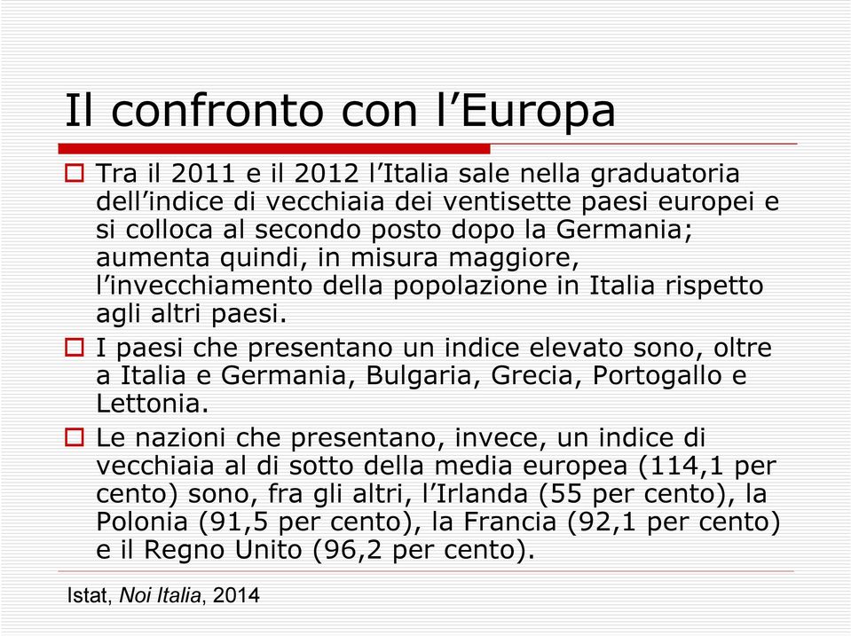 I paesi che presentano un indice elevato sono, oltre a Italia e Germania, Bulgaria, Grecia, Portogallo e Lettonia.