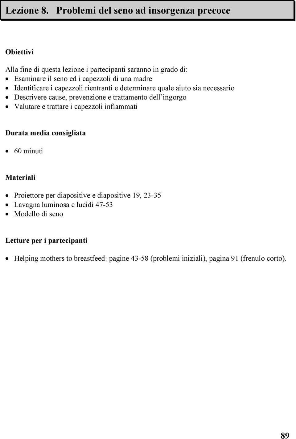 madre Identificare i capezzoli rientranti e determinare quale aiuto sia necessario Descrivere cause, prevenzione e trattamento dell ingorgo Valutare e