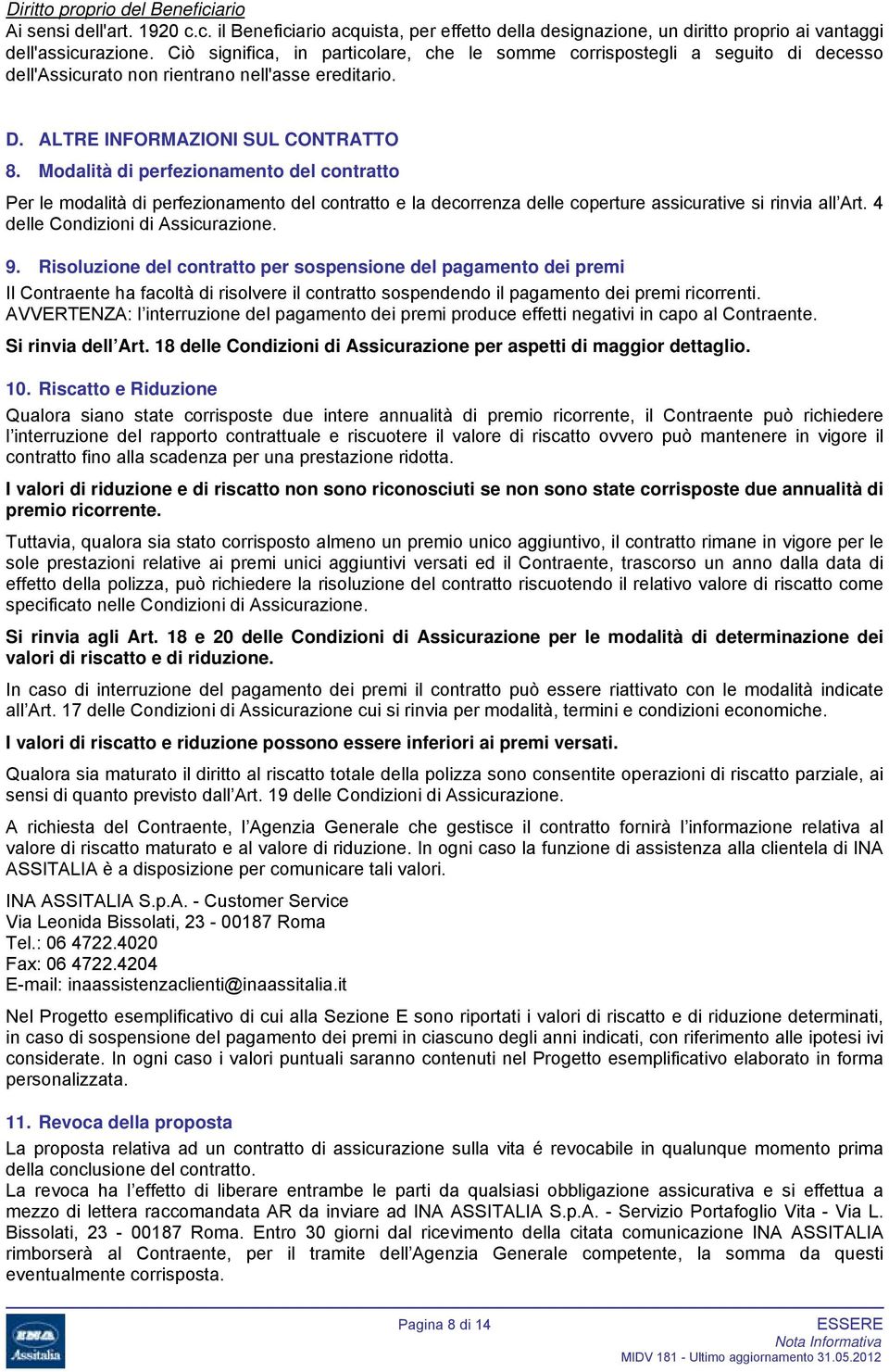 Modalità di perfezionamento del contratto Per le modalità di perfezionamento del contratto e la decorrenza delle coperture assicurative si rinvia all Art. 4 delle Condizioni di Assicurazione. 9.