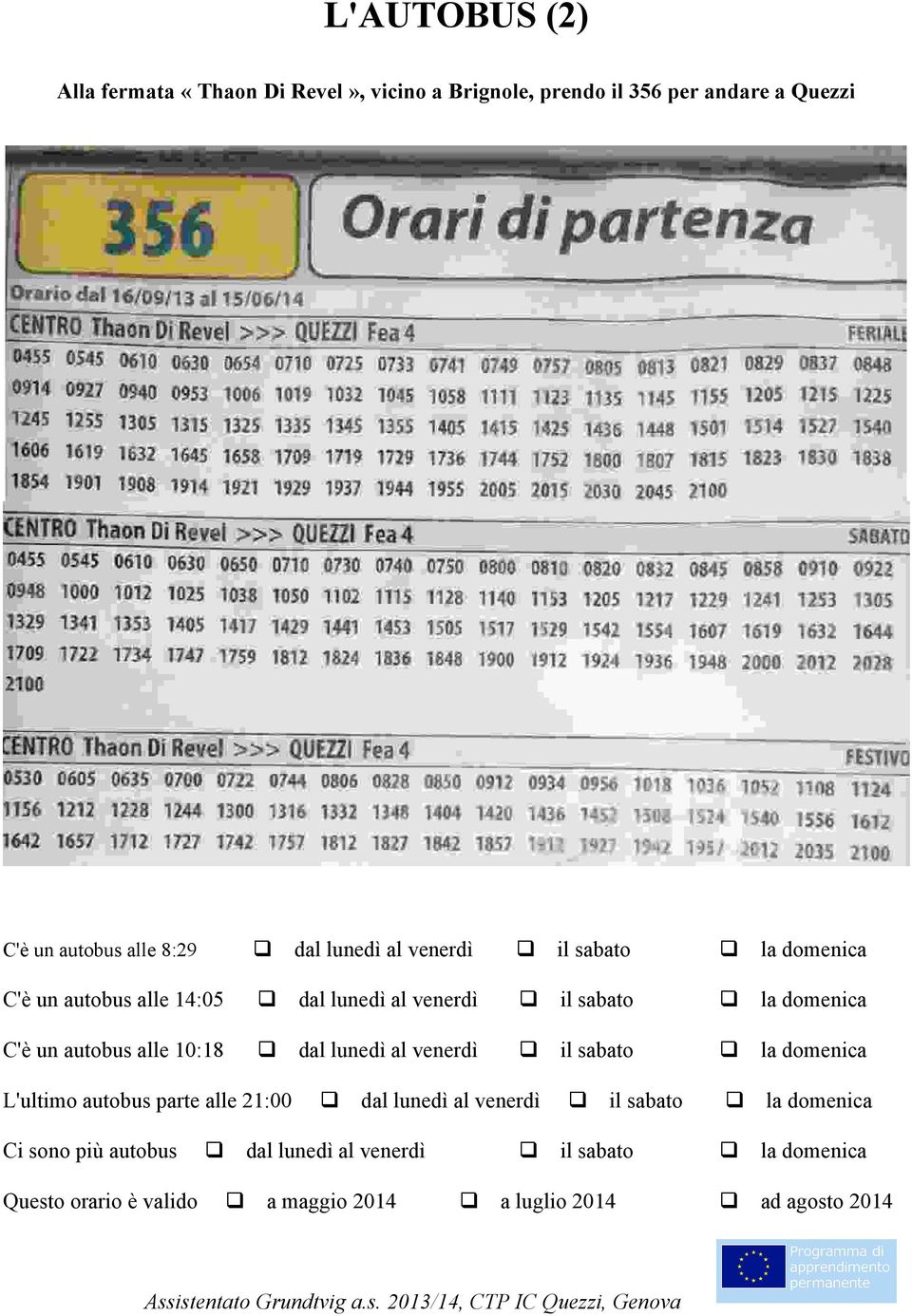 alle 10:18 dal lunedì al venerdì il sabato la domenica la domenica la domenica ad agosto 2014 L'ultimo autobus parte alle 21:00