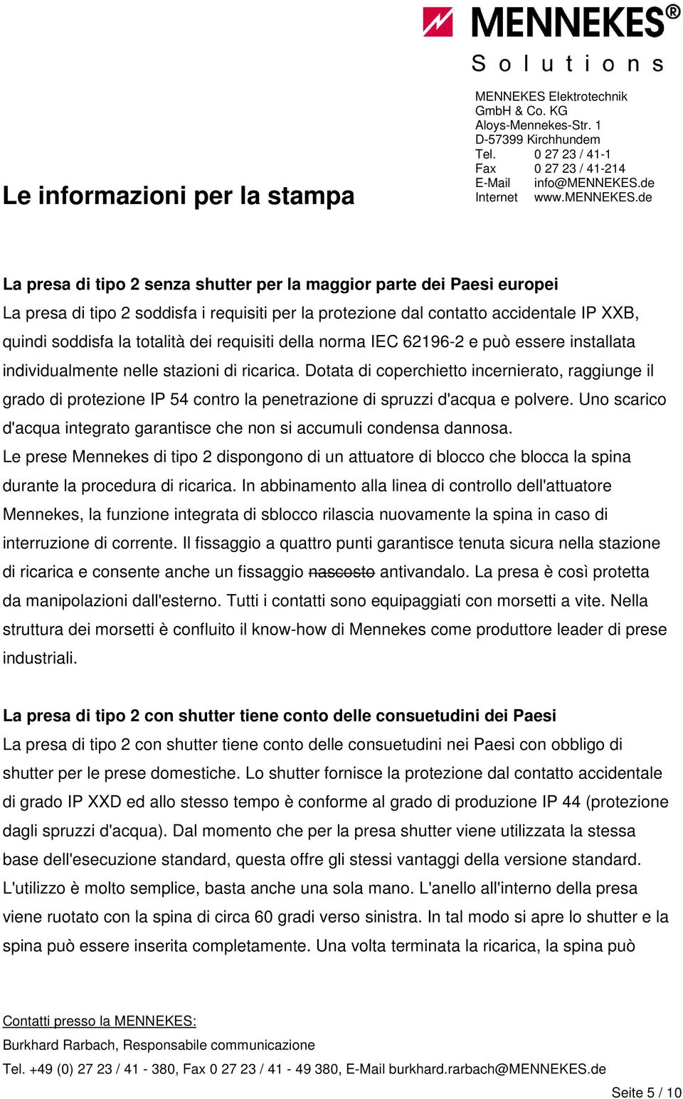 Dotata di coperchietto incernierato, raggiunge il grado di protezione IP 54 contro la penetrazione di spruzzi d'acqua e polvere.