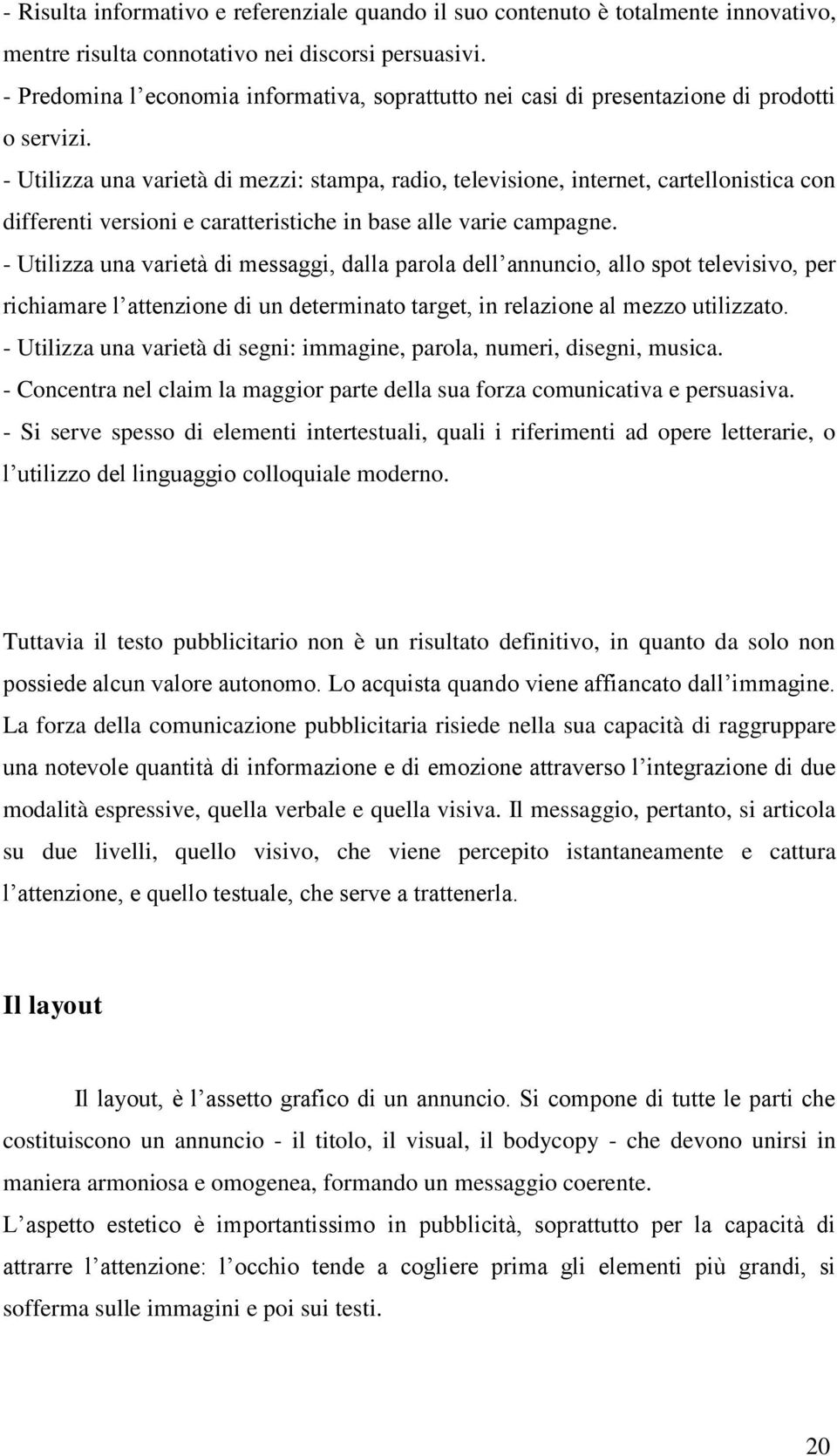 - Utilizza una varietà di mezzi: stampa, radio, televisione, internet, cartellonistica con differenti versioni e caratteristiche in base alle varie campagne.