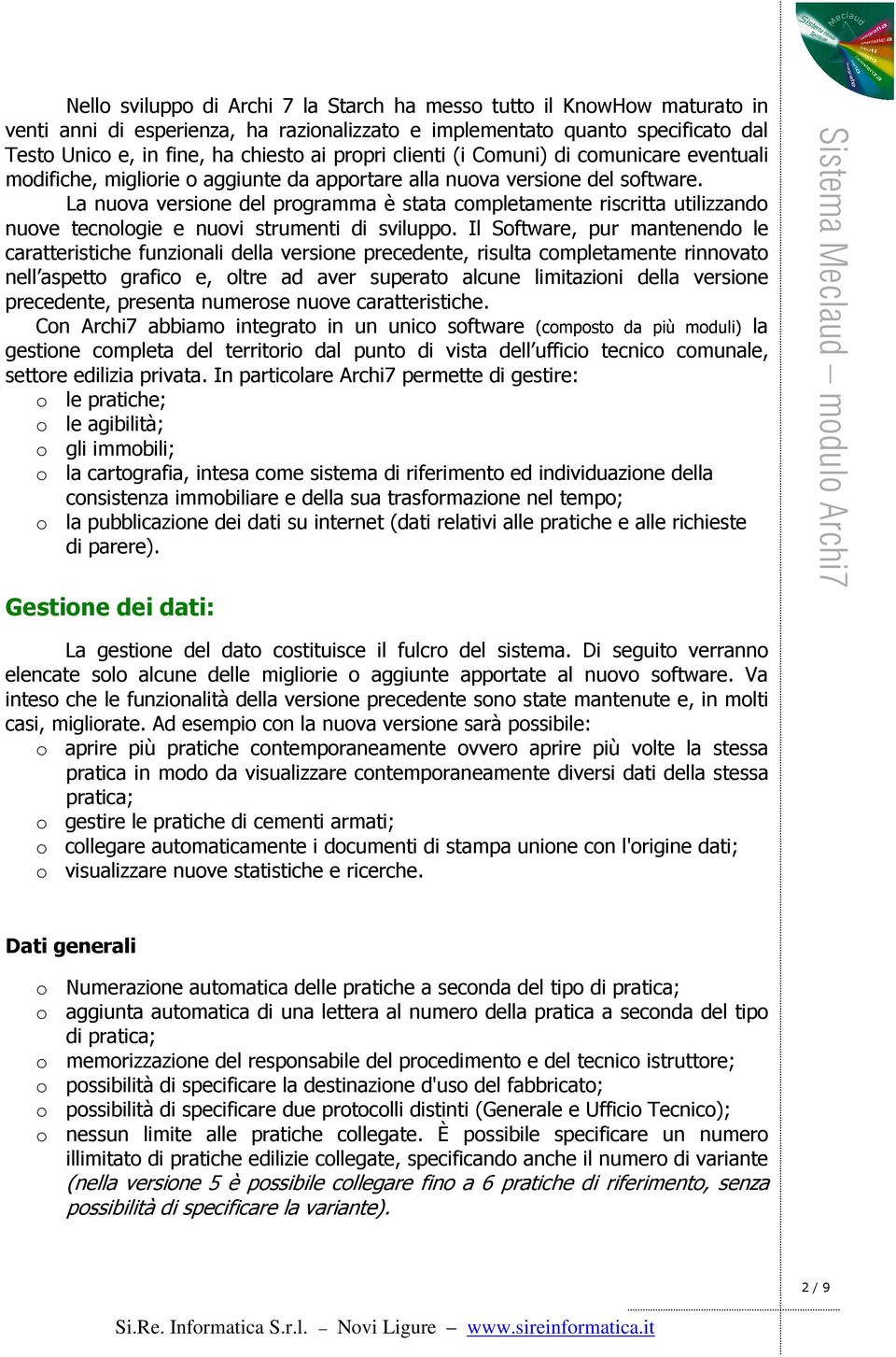 La nuova versione del programma è stata completamente riscritta utilizzando nuove tecnologie e nuovi strumenti di sviluppo.