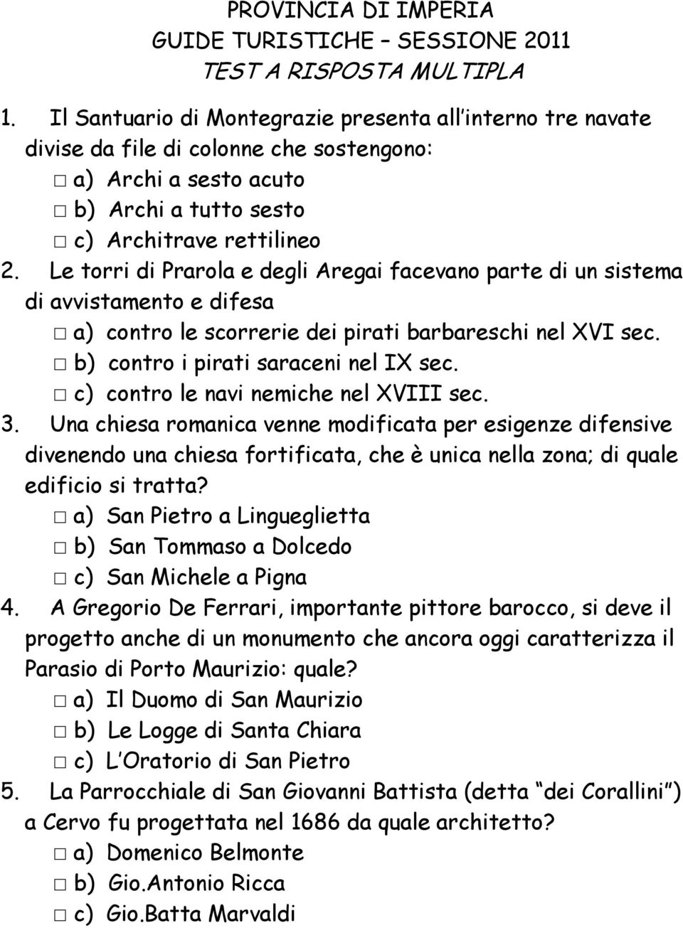 Le torri di Prarola e degli Aregai facevano parte di un sistema di avvistamento e difesa a) contro le scorrerie dei pirati barbareschi nel XVI sec. b) contro i pirati saraceni nel IX sec.