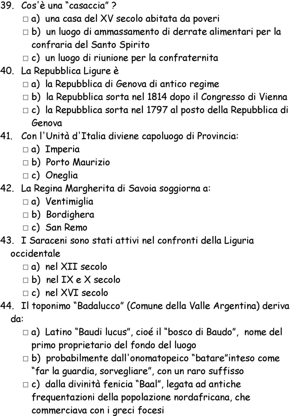 La Repubblica Ligure è a) la Repubblica di Genova di antico regime b) la Repubblica sorta nel 1814 dopo il Congresso di Vienna c) la Repubblica sorta nel 1797 al posto della Repubblica di Genova 41.