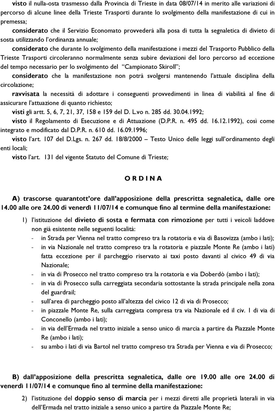 manifestazione i mezzi del Trasporto Pubblico della Trieste Trasporti circoleranno normalmente senza subire deviazioni del loro percorso ad eccezione del tempo necessario per lo svolgimento del