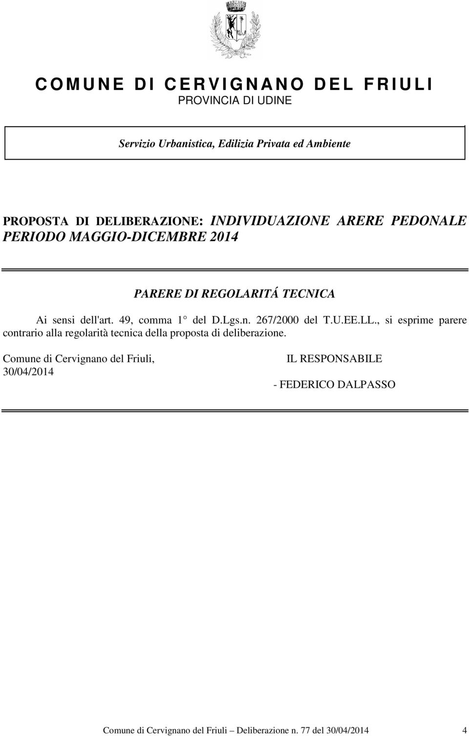 49, comma 1 del D.Lgs.n. 267/2000 del T.U.EE.LL., si esprime parere contrario alla regolarità tecnica della proposta di deliberazione.