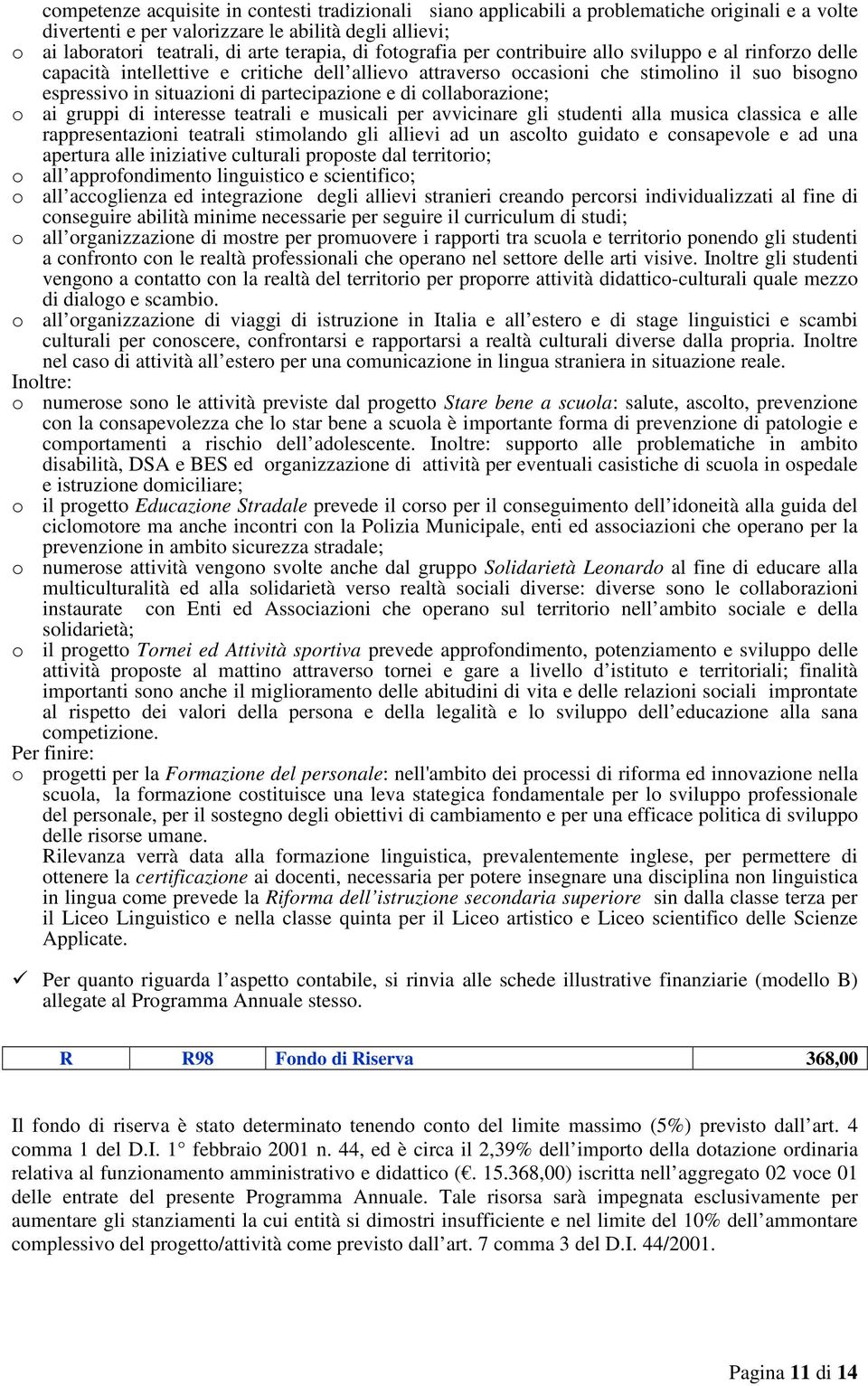 partecipazione e di collaborazione; o ai gruppi di interesse teatrali e musicali per avvicinare gli studenti alla musica classica e alle rappresentazioni teatrali stimolando gli allievi ad un ascolto