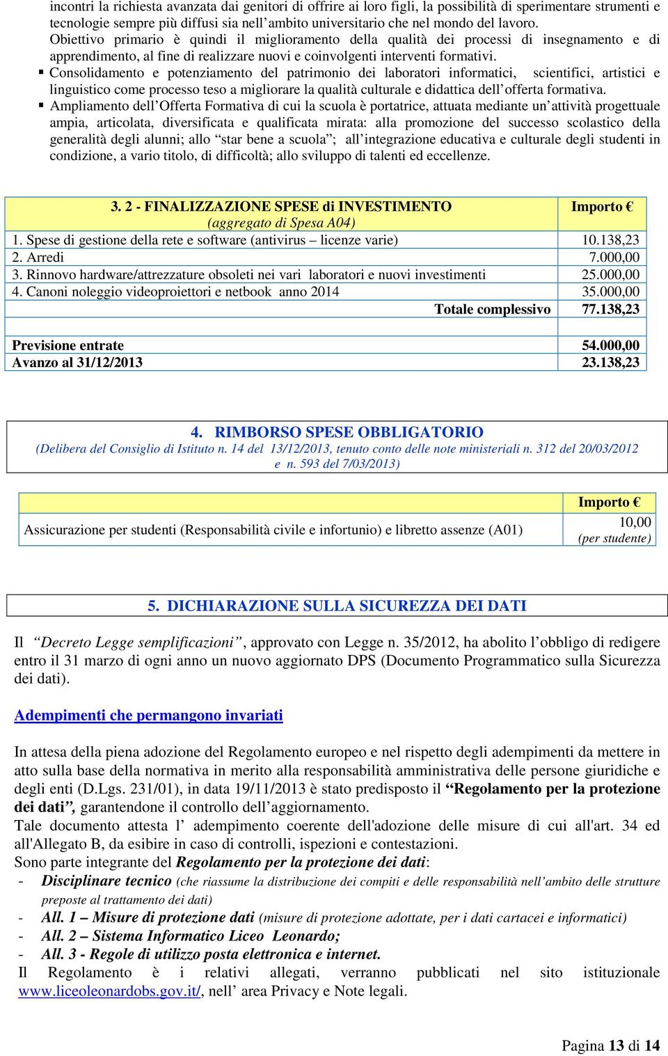 Consolidamento e potenziamento del patrimonio dei laboratori informatici, scientifici, artistici e linguistico come processo teso a migliorare la qualità culturale e didattica dell offerta formativa.