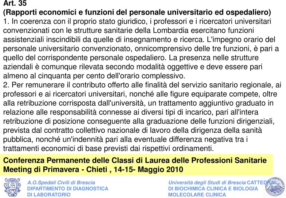 di insegnamento e ricerca. L'impegno orario del personale universitario convenzionato, onnicomprensivo delle tre funzioni, è pari a quello del corrispondente personale ospedaliero.