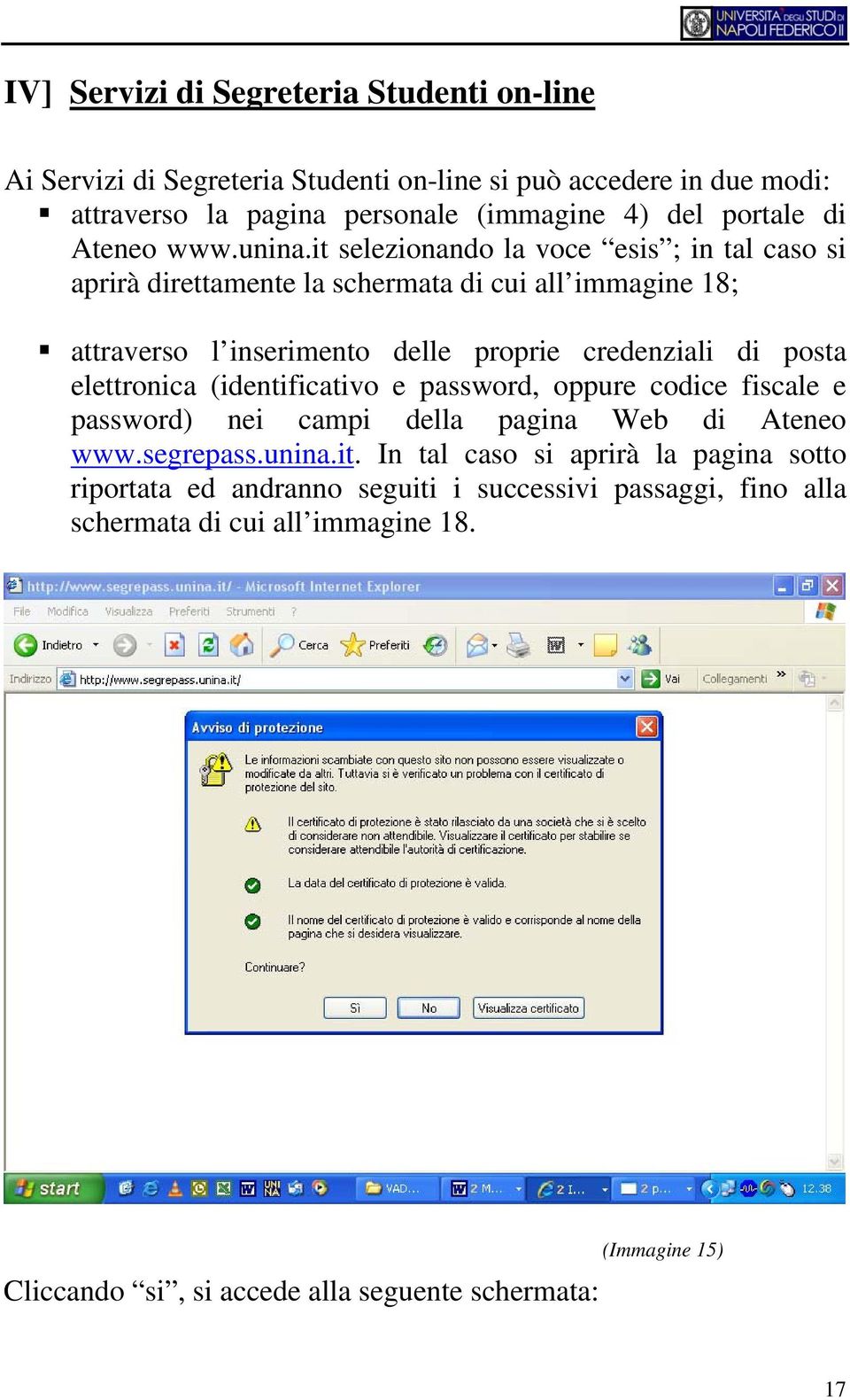 it selezionando la voce esis ; in tal caso si aprirà direttamente la schermata di cui all immagine 18; attraverso l inserimento delle proprie credenziali di posta