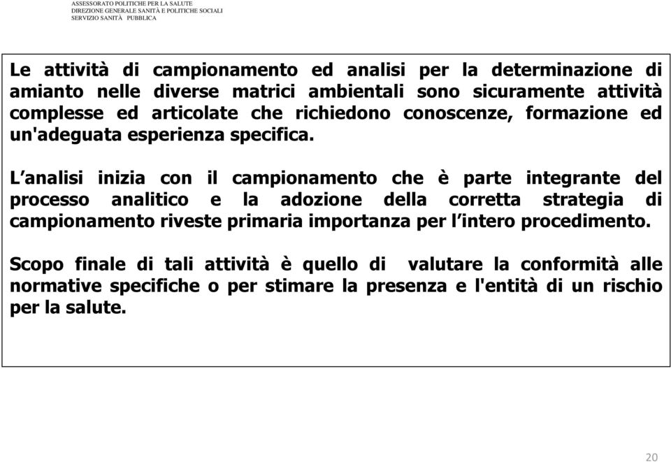 L analisi inizia con il campionamento che è parte integrante del processo analitico e la adozione della corretta strategia di campionamento riveste primaria importanza per