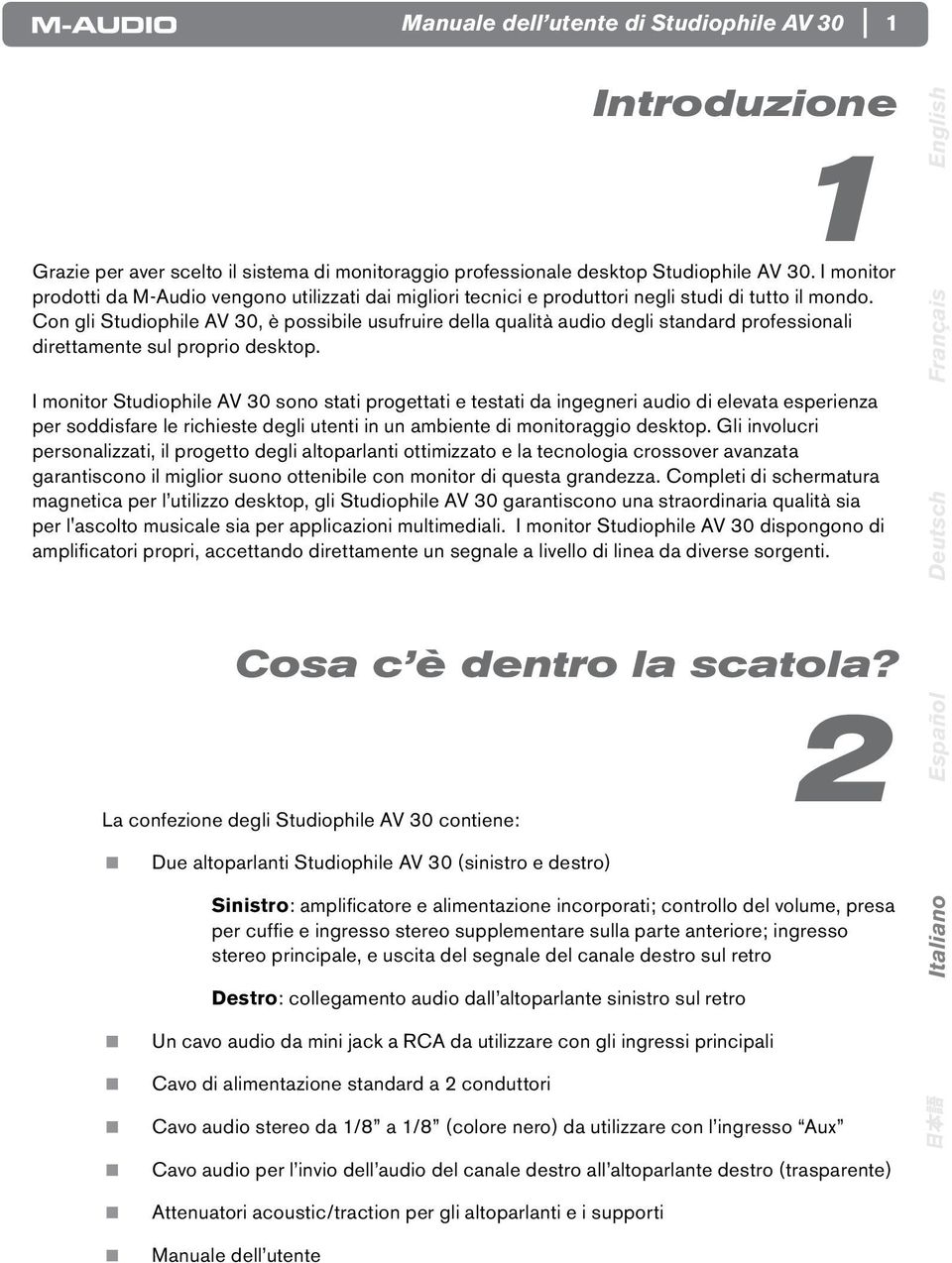 Con gli Studiophile AV 30, è possibile usufruire della qualità audio degli standard professionali direttamente sul proprio desktop.