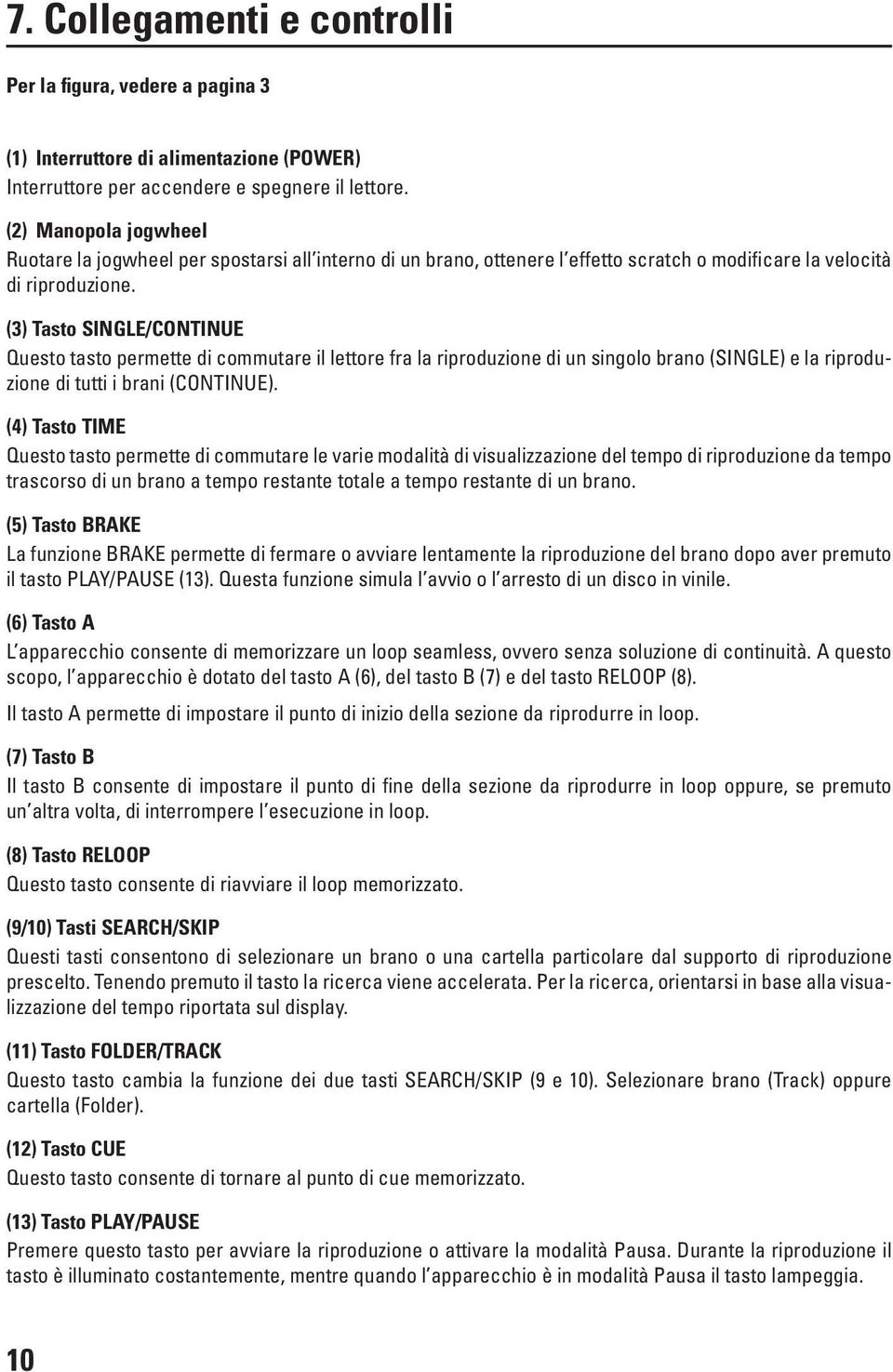 (3) Tasto SINGLE/CONTINUE Questo tasto permette di commutare il lettore fra la riproduzione di un singolo brano (SINGLE) e la riproduzione di tutti i brani (CONTINUE).