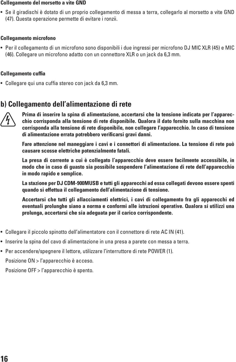 Collegare un microfono adatto con un connettore XLR o un jack da 6,3 mm. Collegamento cuffia Collegare qui una cuffia stereo con jack da 6,3 mm.