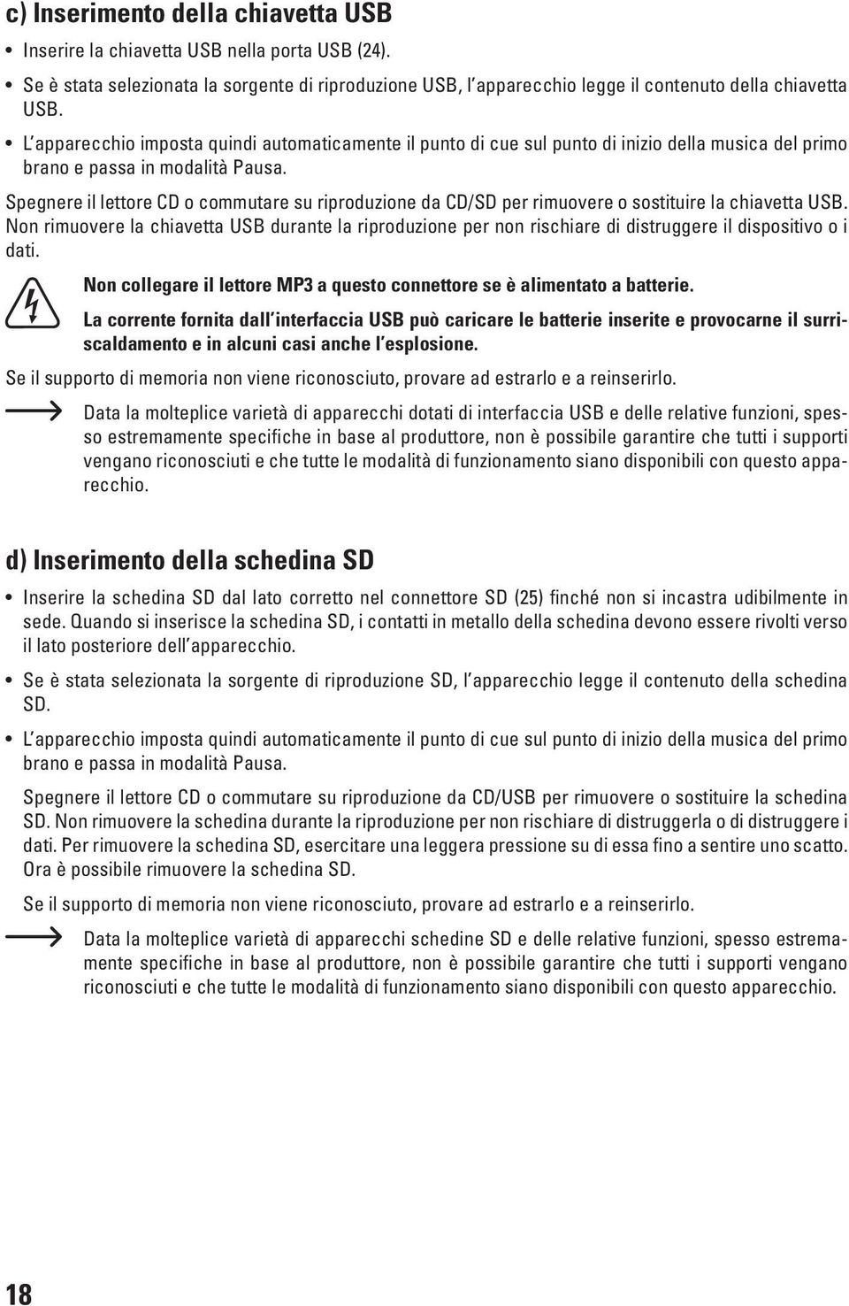 Spegnere il lettore CD o commutare su riproduzione da CD/SD per rimuovere o sostituire la chiavetta USB.