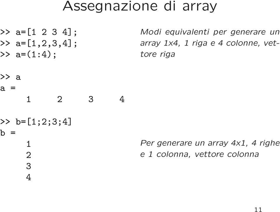 colonne, vettore riga >> a a = 1 2 3 4 >> b=[1;2;3;4] b = 1 2 3