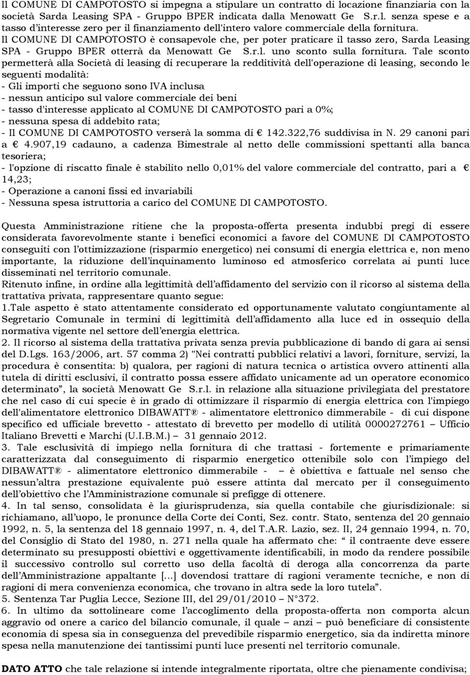 Tale sconto permetterà alla Società di leasing di recuperare la redditività dell'operazione di leasing, secondo le seguenti modalità: - Gli importi che seguono sono IVA inclusa - nessun anticipo sul