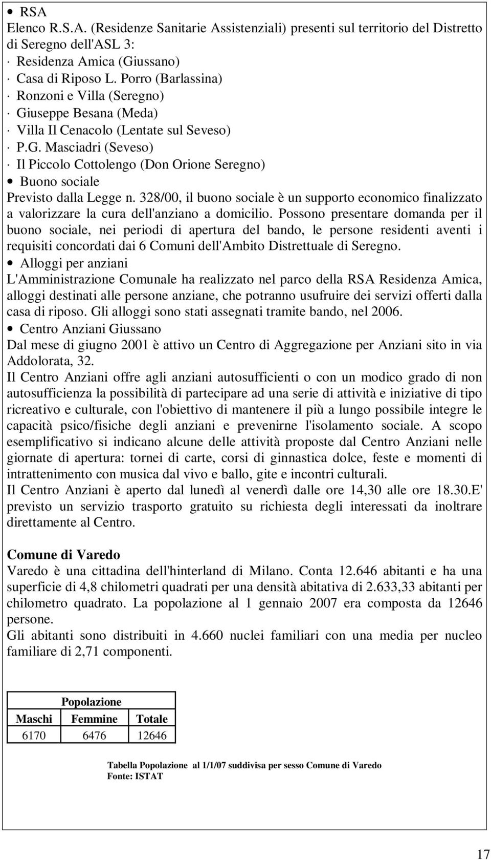 328/00, il buono sociale è un supporto economico finalizzato a valorizzare la cura dell'anziano a domicilio.