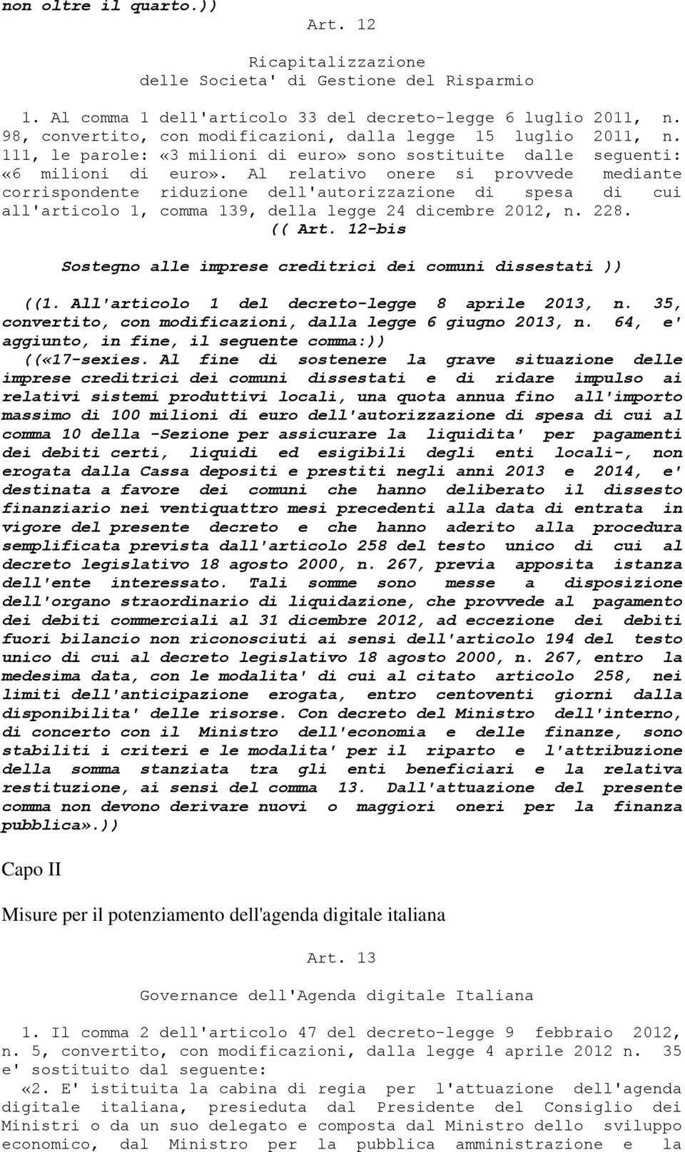 Al relativo onere si provvede mediante corrispondente riduzione dell'autorizzazione di spesa di cui all'articolo 1, comma 139, della legge 24 dicembre 2012, n. 228. (( Art.