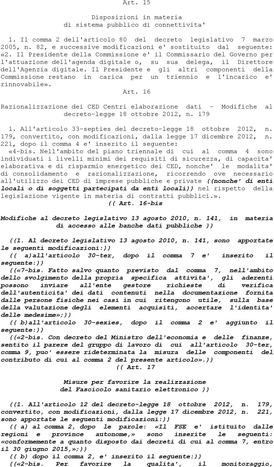 Il Presidente della Commissione e' il Commissario del Governo per l'attuazione dell'agenda digitale o, su sua delega, il Direttore dell'agenzia digitale.