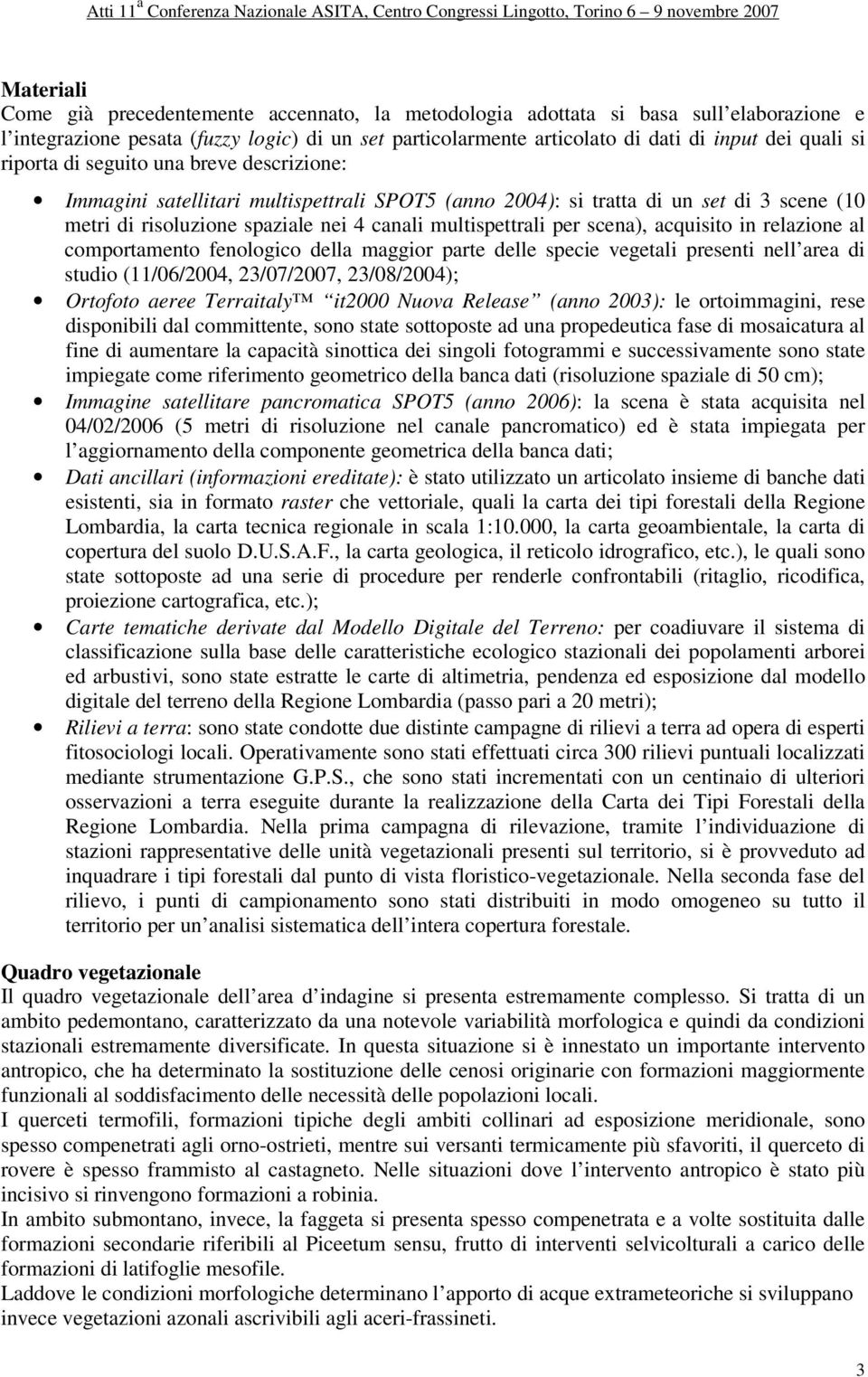 scena), acquisito in relazione al comportamento fenologico della maggior parte delle specie vegetali presenti nell area di studio (11/06/2004, 23/07/2007, 23/08/2004); Ortofoto aeree Terraitaly