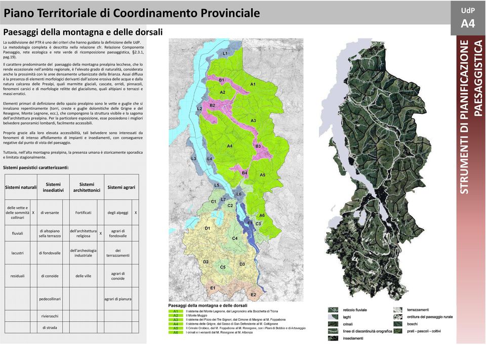 Il carattere predominante del paesaggio della montagna prealpina lecchese, che lo rende eccezionale nell ambito regionale, è l elevato grado di naturalità, considerata anche la prossimità con le aree