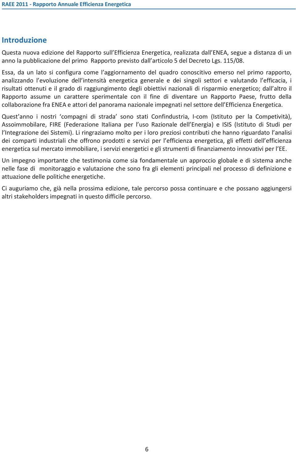 Essa, da un lato si configura come l aggiornamento del quadro conoscitivo emerso nel primo rapporto, analizzando l evoluzione dell intensità energetica generale e dei singoli settori e valutando l