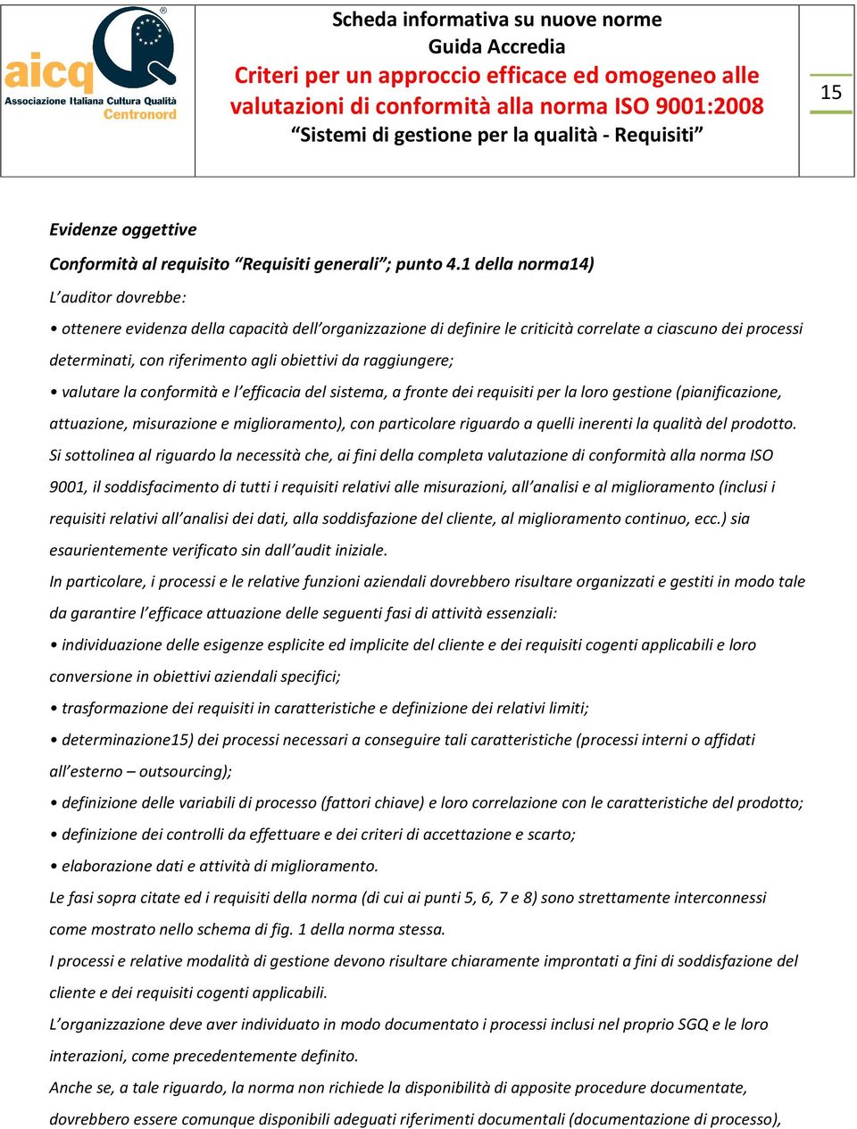 raggiungere; valutare la conformità e l efficacia del sistema, a fronte dei requisiti per la loro gestione (pianificazione, attuazione, misurazione e miglioramento), con particolare riguardo a quelli