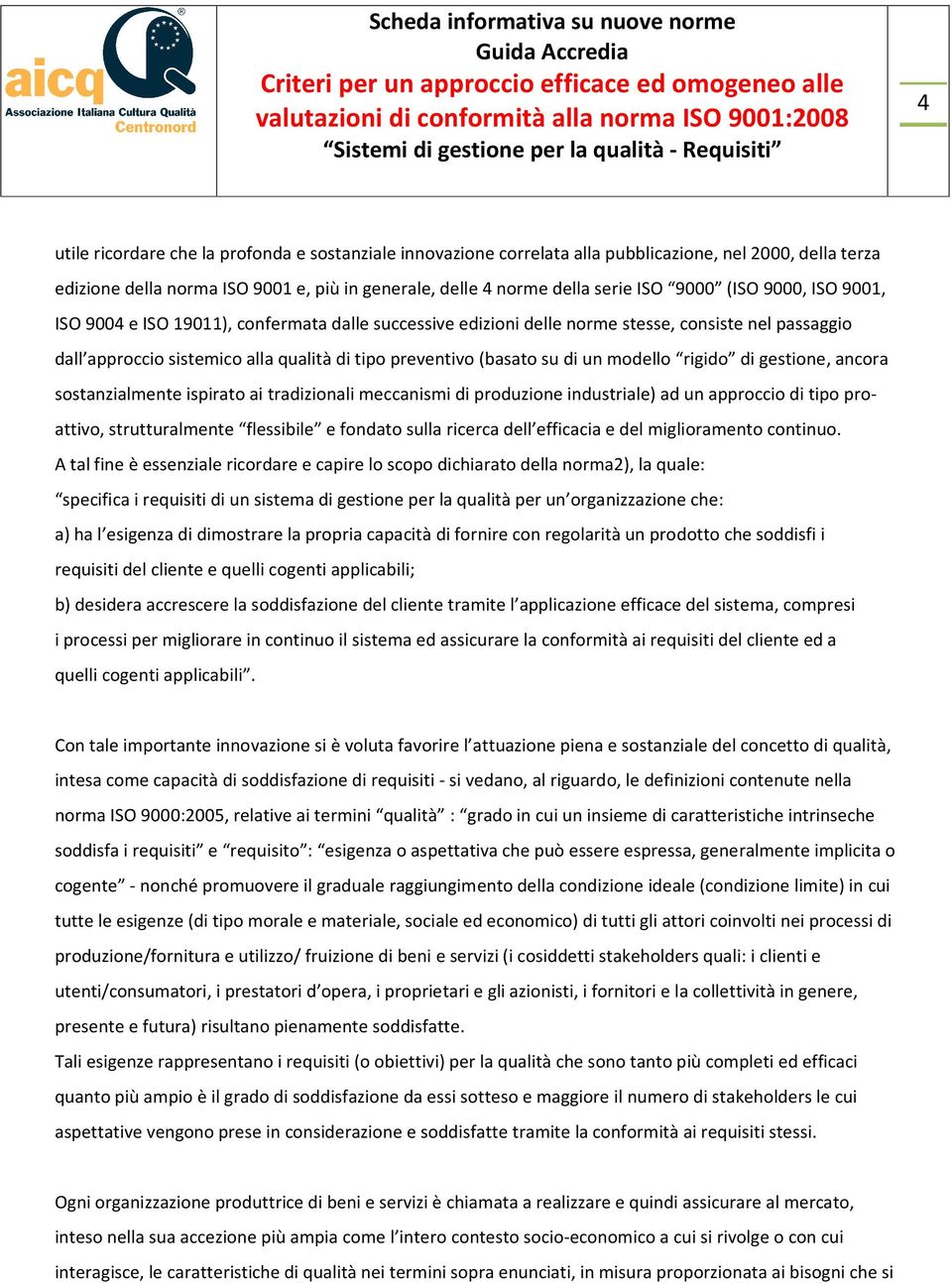 modello rigido di gestione, ancora sostanzialmente ispirato ai tradizionali meccanismi di produzione industriale) ad un approccio di tipo proattivo, strutturalmente flessibile e fondato sulla ricerca