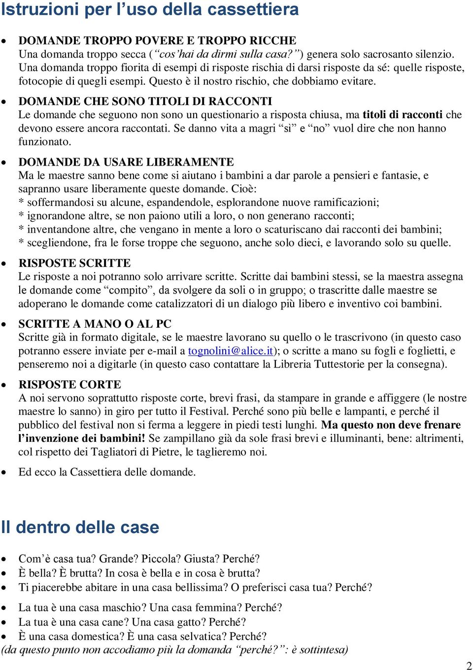 DOMANDE CHE SONO TITOLI DI RACCONTI Le domande che seguono non sono un questionario a risposta chiusa, ma titoli di racconti che devono essere ancora raccontati.