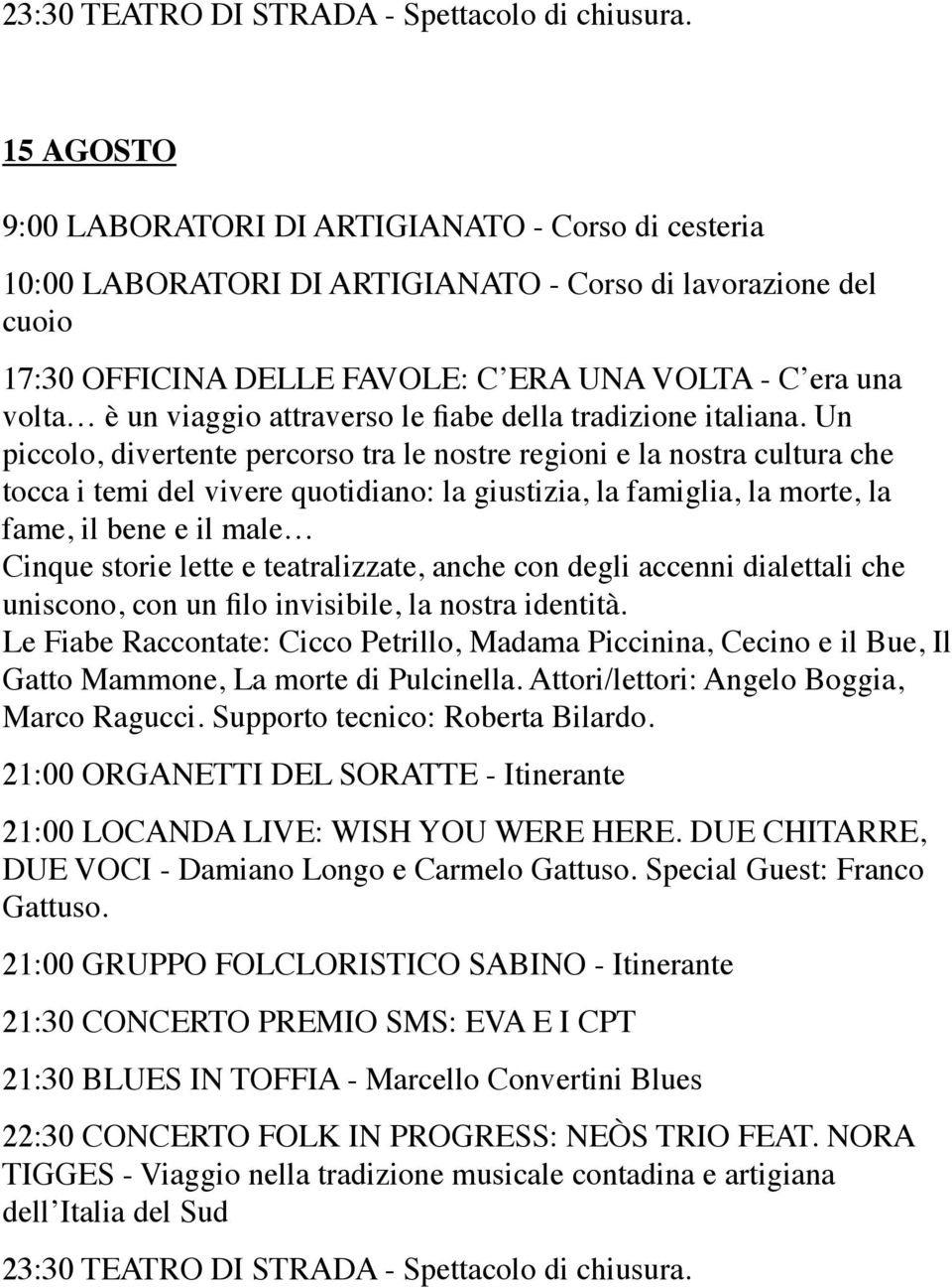 teatralizzate, anche con degli accenni dialettali che uniscono, con un filo invisibile, la nostra identità.