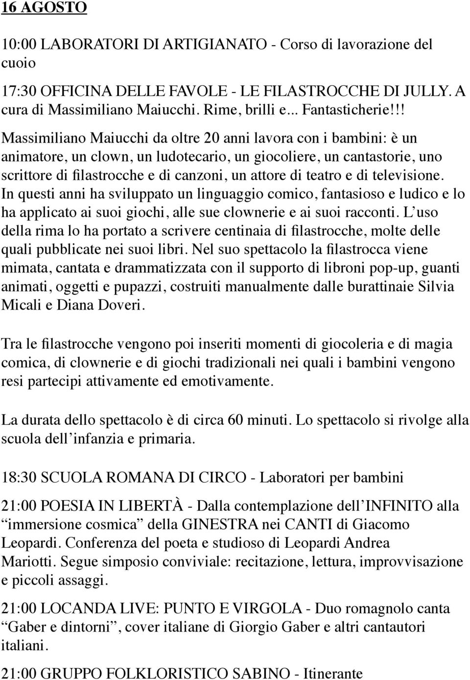 teatro e di televisione. In questi anni ha sviluppato un linguaggio comico, fantasioso e ludico e lo ha applicato ai suoi giochi, alle sue clownerie e ai suoi racconti.